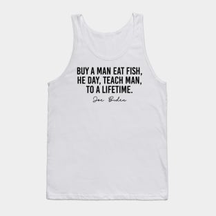 Buy A Man Eat Fish He Day Teach Man To a Lifetime Joe Biden Tank Top